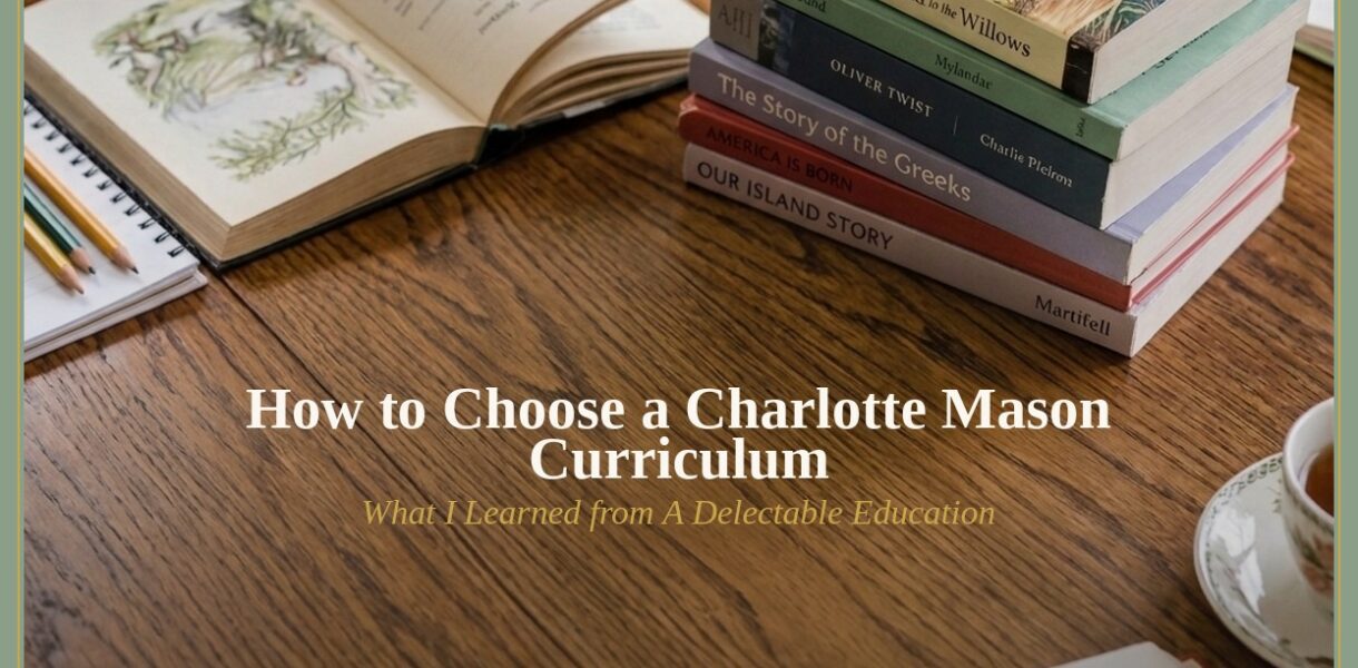Charlotte Mason curriculum living books stacked on table with tea, blog title overlay: How to Choose a Charlotte Mason Curriculum, What I Learned from A Delectable Education