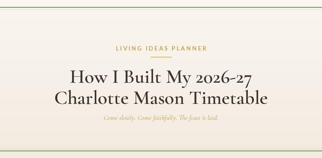 Charlotte Mason timetable banner — How I Built My 2026-27 Charlotte Mason Timetable, Living Ideas Planner
