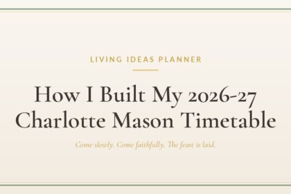 Charlotte Mason timetable banner — How I Built My 2026-27 Charlotte Mason Timetable, Living Ideas Planner